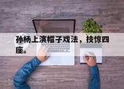 IM体育平台-孙杨上演帽子戏法，技惊四座。