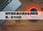 IM体育-俄罗斯队通过演练备战欧锦赛，全力以赴