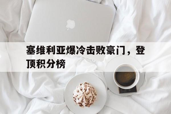 塞维利亚爆冷击败豪门，登顶积分榜